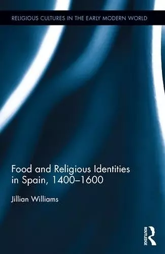 Food and Religious Identities in Spain, 1400-1600 cover