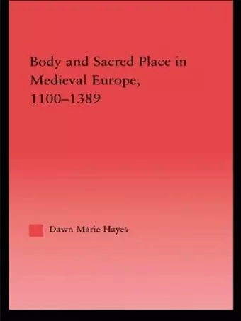 Body and Sacred Place in Medieval Europe, 1100-1389 cover