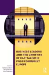 Business Leaders and New Varieties of Capitalism in Post-Communist Europe cover