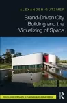 Brand-Driven City Building and the Virtualizing of Space cover