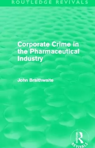 Corporate Crime in the Pharmaceutical Industry (Routledge Revivals) cover