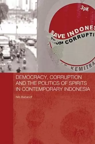 Democracy, Corruption and the Politics of Spirits in Contemporary Indonesia cover