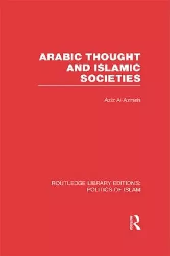 Arabic Thought and Islamic Societies (RLE Politics of Islam) cover