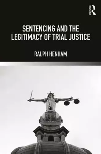 Sentencing and the Legitimacy of Trial Justice cover