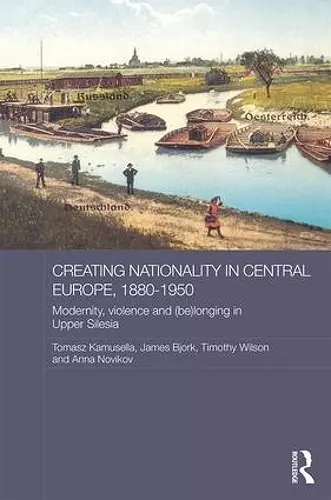 Creating Nationality in Central Europe, 1880-1950 cover