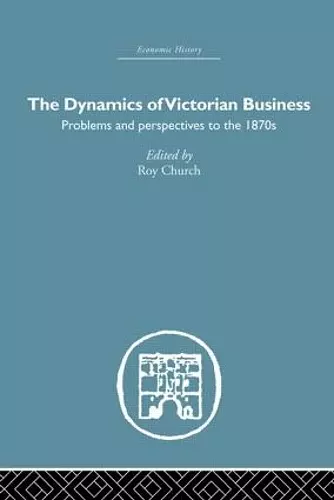 The Dynamics of Victorian Business cover