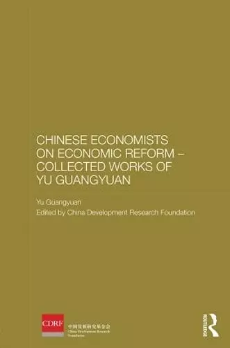 Chinese Economists on Economic Reform - Collected Works of Yu Guangyuan cover