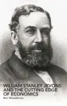 William Stanley Jevons and the Cutting Edge of Economics cover