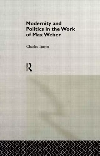 Modernity and Politics in the Work of Max Weber cover