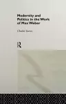 Modernity and Politics in the Work of Max Weber cover