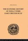 The Economic History of India Under Early British Rule cover