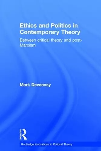 Ethics and Politics in Contemporary Theory Between Critical Theory and Post-Marxism cover