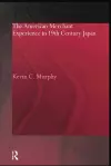 The American Merchant Experience in Nineteenth Century Japan cover