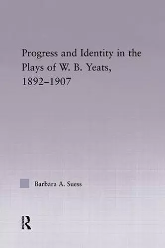 Progress & Identity in the Plays of W.B. Yeats, 1892-1907 cover