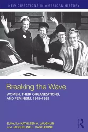 Breaking the Wave: Women, Their Organizations, and Feminism, 1945-1985 cover