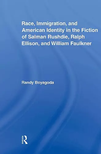 Race, Immigration, and American Identity in the Fiction of Salman Rushdie, Ralph Ellison, and William Faulkner cover