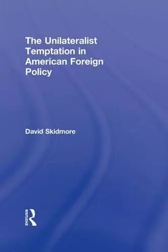 The Unilateralist Temptation in American Foreign Policy cover