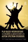 Play-Based Interventions for Children and Adolescents with Autism Spectrum Disorders cover