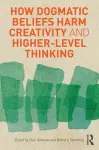 How Dogmatic Beliefs Harm Creativity and Higher-level Thinking cover