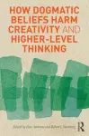 How Dogmatic Beliefs Harm Creativity and Higher-Level Thinking cover