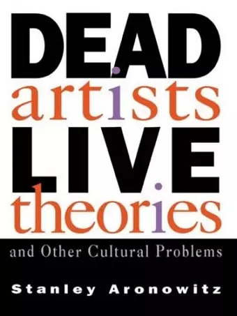 Dead Artists, Live Theories, and Other Cultural Problems cover