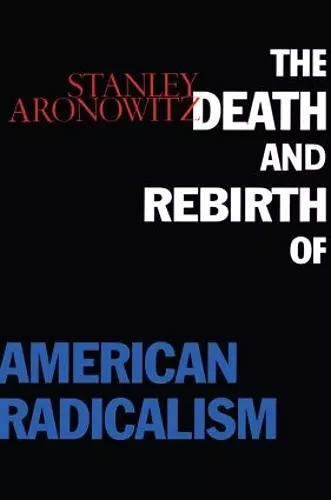 The Death and Rebirth of American Radicalism cover