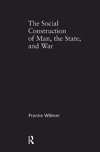 The Social Construction of Man, the State and War cover