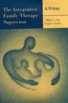 The Integrative Family Therapy Supervisor: A Primer cover