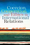 Coercion, Cooperation, and Ethics in International Relations cover