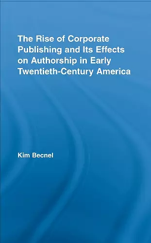 The Rise of Corporate Publishing and Its Effects on Authorship in Early Twentieth Century America cover