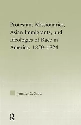 Protestant Missionaries, Asian Immigrants, and Ideologies of Race in America, 1850–1924 cover