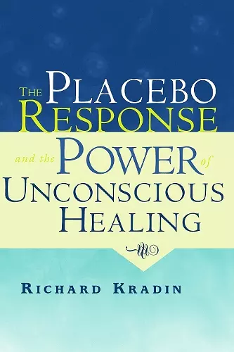 The Placebo Response and the Power of Unconscious Healing cover