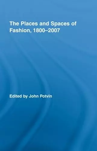 The Places and Spaces of Fashion, 1800-2007 cover