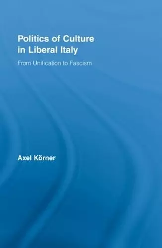 Politics of Culture in Liberal Italy cover