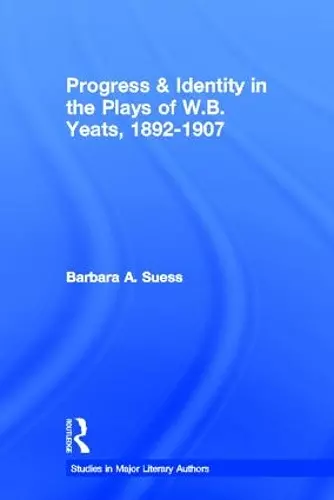 Progress & Identity in the Plays of W.B. Yeats, 1892-1907 cover