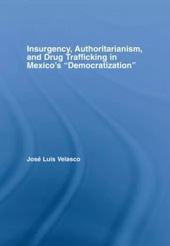 Insurgency, Authoritarianism, and Drug Trafficking in Mexico's Democratization cover