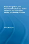 Race, Immigration, and American Identity in the Fiction of Salman Rushdie, Ralph Ellison, and William Faulkner cover