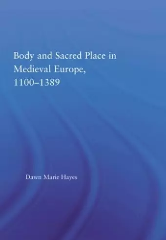 Body and Sacred Place in Medieval Europe, 1100-1389 cover