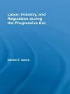 Labor, Industry, and Regulation during the Progressive Era cover