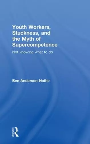 Youth Workers, Stuckness, and the Myth of Supercompetence cover