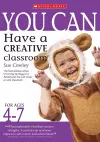 You Can Have a Creative Classroom for Ages 4-7 cover