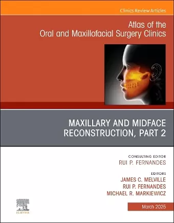 Maxillary and Midface Reconstruction, Part 2, An Issue of Atlas of the Oral & Maxillofacial Surgery Clinics cover