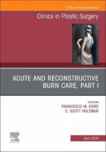 Acute and Reconstructive Burn Care, Part I, An Issue of Clinics in Plastic Surgery cover