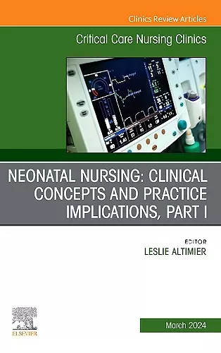 Neonatal Nursing: Clinical Concepts and Practice Implications, Part 1, An Issue of Critical Care Nursing Clinics of North America cover