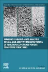 Machine Learning Aided Analysis, Design, and Additive Manufacturing of Functionally Graded Porous Composite Structures cover