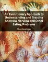 An Evolutionary Approach to Understanding and Treating Anorexia Nervosa and Other Eating Problems cover