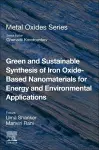 Green and Sustainable Synthesis of Iron Oxide-Based Nanomaterials for Energy and Environmental Applications cover
