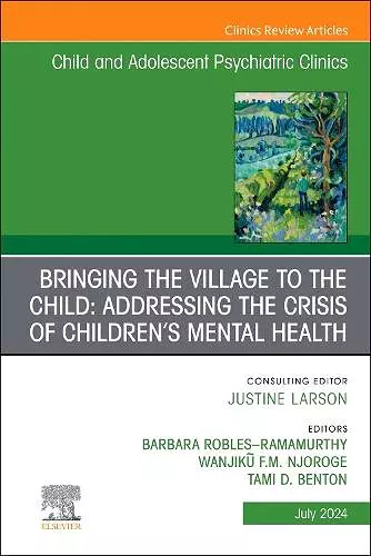 Bringing the Village to the Child: Addressing the Crisis of Children's Mental Health, An Issue of ChildAnd Adolescent Psychiatric Clinics of North America cover