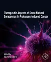 Therapeutics of Natural and Synthetic Compounds in Protease-Induced Cancer cover