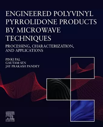 Engineered Polyvinyl Pyrrolidone Products by Microwave Techniques: Processing, Characterization, and Applications cover